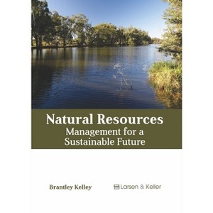 Natural Resources: Management for a Sustainable Future - by  Brantley Kelley (Hardcover) - 1 of 1
