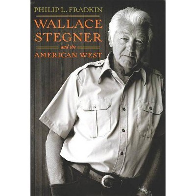 Wallace Stegner and the American West - by  Philip L Fradkin (Paperback)