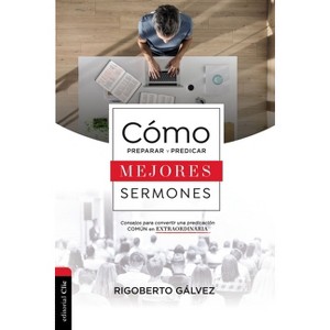 Cómo Preparar Y Predicar Mejores Sermones - by  Rigoberto M Gálvez (Paperback) - 1 of 1