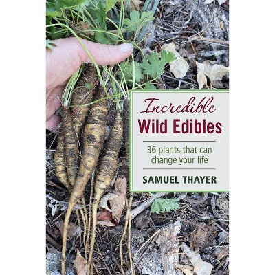 Incredible Wild Edibles - by  Samuel Thayer (Paperback)