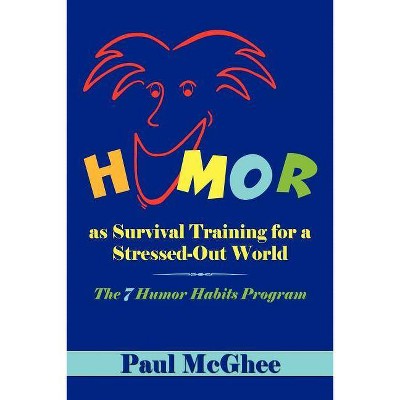 Humor as Survival Training for a Stressed-Out World - by  Paul McGhee (Paperback)