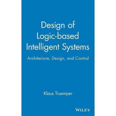 Design of Logic-Based Intelligent Systems - by  Klaus Truemper (Hardcover)