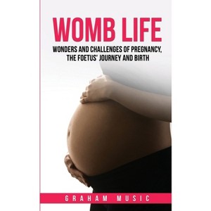 Womb Life - by  Graham Music (Paperback) - 1 of 1
