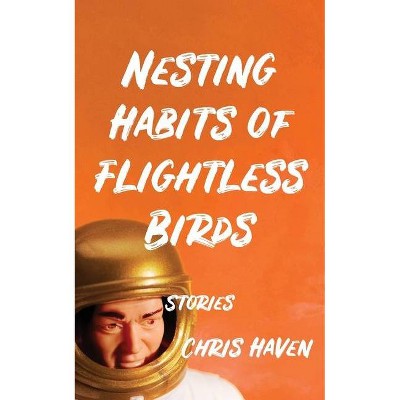 Nesting Habits of Flightless Birds - by  Chris Haven (Paperback)