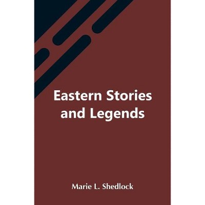 Eastern Stories And Legends - by  Marie L Shedlock (Paperback)