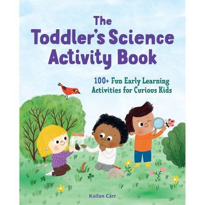 The Toddler's Science Activity Book - (Toddler Activity Books) by  Kailan Carr (Paperback)