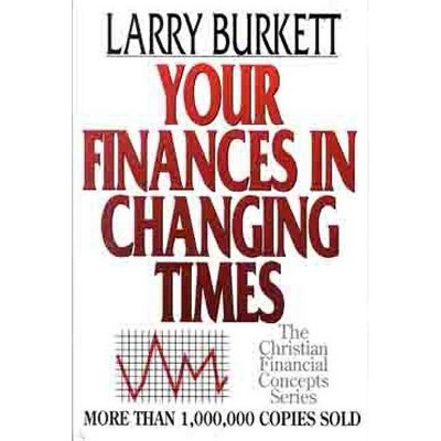 Your Finances in Changing Times - (Christian Financial Concepts Series) by  Larry Burkett (Paperback)