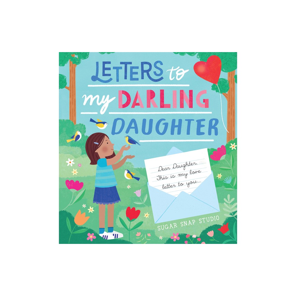 Letters to My Darling Daughter - by Sugar Snap Studio (Hardcover)