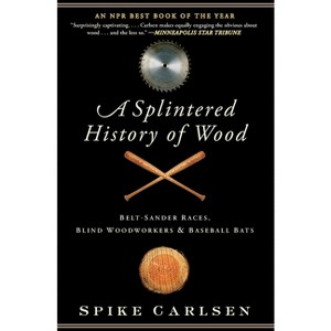 A Splintered History of Wood - by  Spike Carlsen (Paperback) - 1 of 1