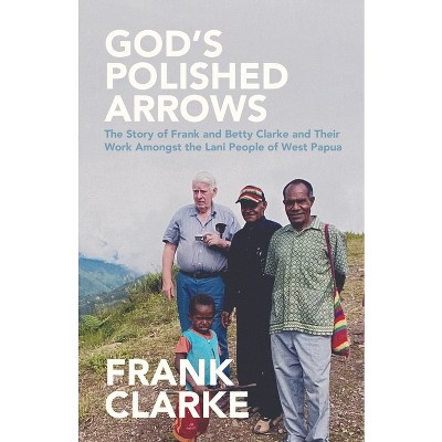 God's Polished Arrows - by  Frank Clarke (Paperback)