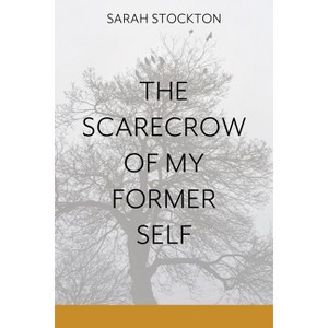 The Scarecrow of My Former Self - by  Sarah Stockton (Paperback) - 1 of 1