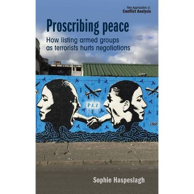 Proscribing Peace - (New Approaches to Conflict Analysis) by  Sophie Haspeslagh (Hardcover)