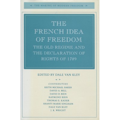 The French Idea of Freedom - (Making of Modern Freedom) by  Dale Van Kley (Hardcover)