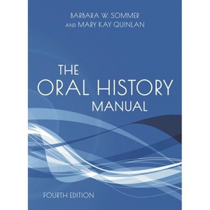 Oral History Manual - (American Association for State and Local History) 4th Edition by  Barbara W Sommer & Mary Kay Quinlan (Paperback) - 1 of 1