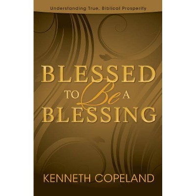 Blessed to Be a Blessing - by  Kenneth Copeland (Paperback)