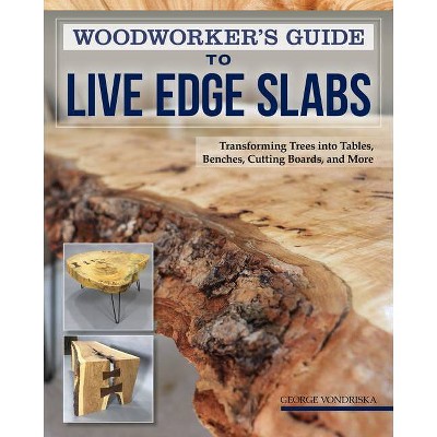 Woodworker's Guide to Live Edge Slabs - by  George Vondriska (Paperback)