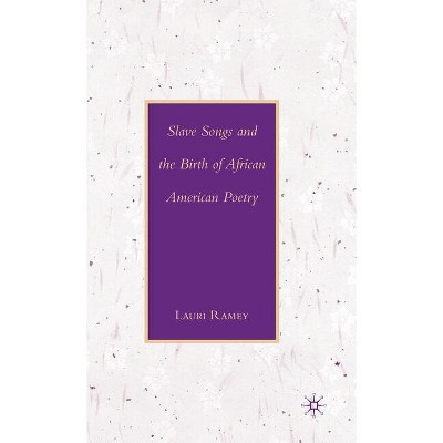Slave Songs and the Birth of African American Poetry - by  L Ramey (Hardcover)