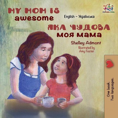 My Mom is Awesome - (English Ukrainian Bilingual Collection) by  Shelley Admont & Kidkiddos Books (Paperback)