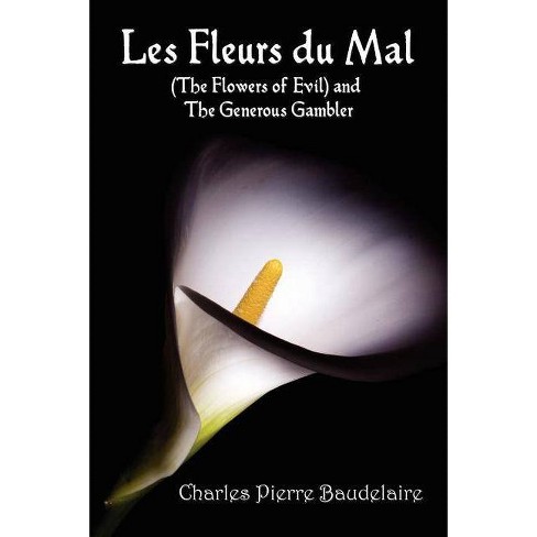 Les Fleurs Du Mal And The Flowers Of Evil French Edition And English Translation Edition With The Generous Gambler In English Paperback Target