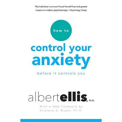 How to Control Your Anxiety Before It Controls You - by  Albert Ellis (Paperback)