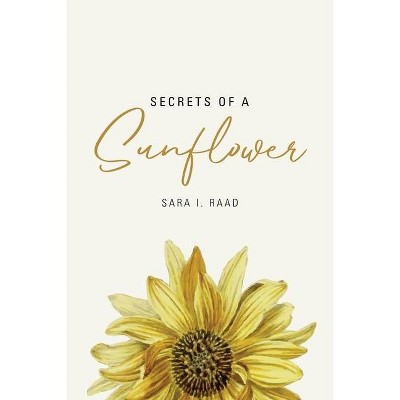 Secrets of a Sunflower - by  Sara I Raad (Paperback)