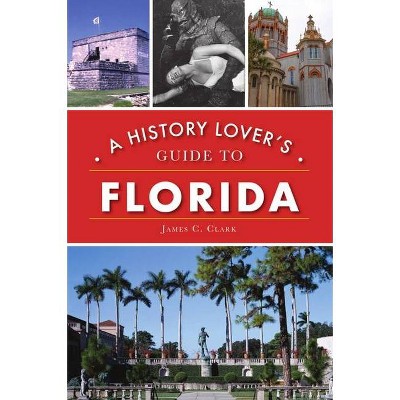 A History Lover's Guide to Florida - (History & Guide) by James C Clark (Paperback)