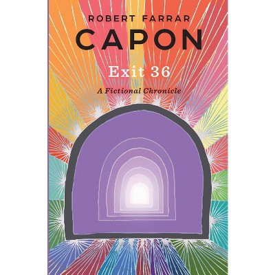 Exit 36 - by  Robert Farrar Capon (Paperback)