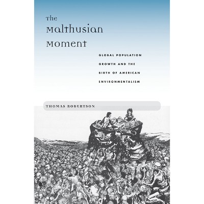 The Malthusian Moment - (Studies in Modern Science, Technology, and the Environment) by  Thomas Robertson (Paperback)