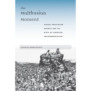 The Malthusian Moment - (Studies in Modern Science, Technology, and the Environment) by  Thomas Robertson (Paperback) - 1 of 1