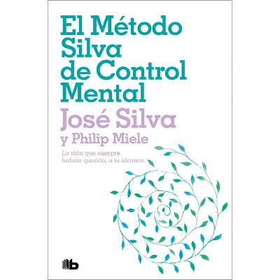 El Método Silva de Control Mental / The Silva Mind Control Method - by  José Silva & Philip Miele (Paperback)