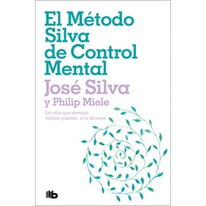 El Método Silva de Control Mental / The Silva Mind Control Method - by  José Silva & Philip Miele (Paperback) - 1 of 1