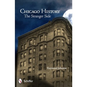 Chicago History: The Stranger Side - by  Raymond Johnson (Paperback) - 1 of 1