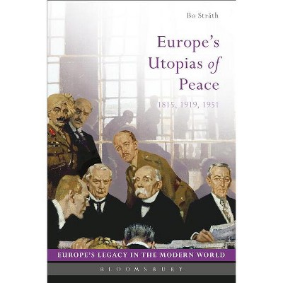 Europe's Utopias of Peace - (Europe's Legacy in the Modern World) by  Bo Stråth (Paperback)