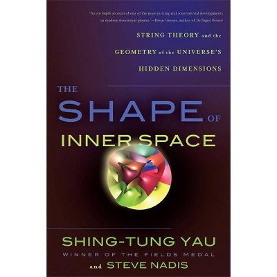 The Shape of Inner Space - by  Shing-Tung Yau & Steve Nadis (Paperback)