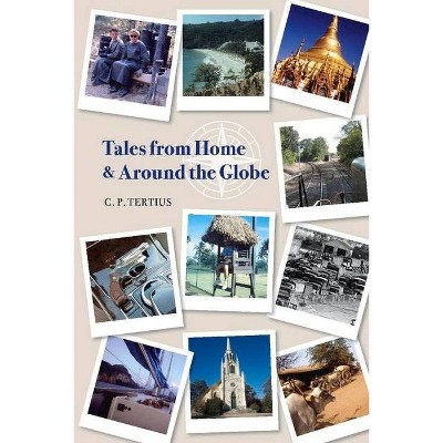 Tales from Home and Around the Globe - by  C P Tertius (Paperback)