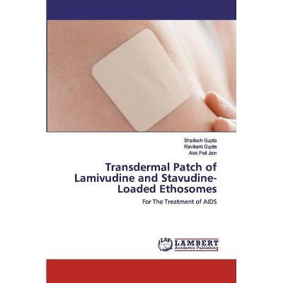 Transdermal Patch of Lamivudine and Stavudine-Loaded Ethosomes - by  Shailesh Gupta & Ravikant Gupta & Alok Pail Jain (Paperback)