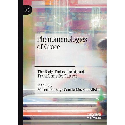 Phenomenologies of Grace - by  Marcus Bussey & Camila Mozzini-Alister (Paperback)