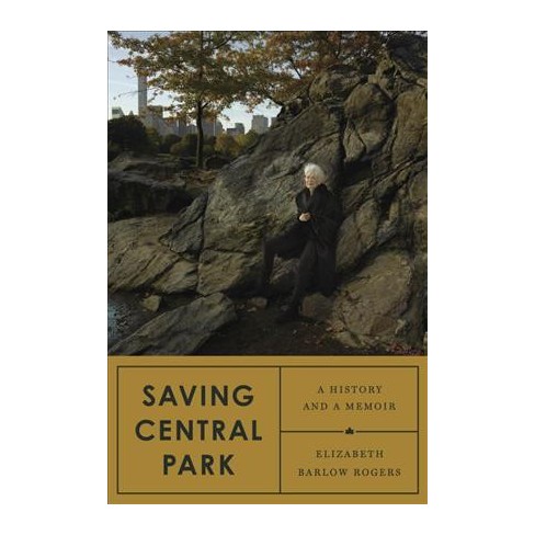 Saving Central Park A History and a Memoir