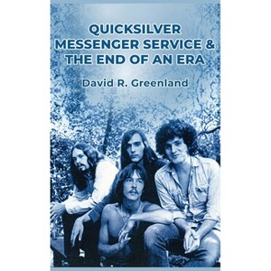 Quicksilver Messenger Service & the End of an Era - by  David R Greenland (Hardcover) - 1 of 1
