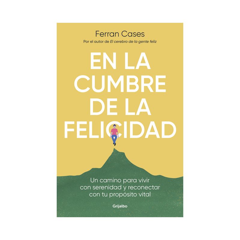 En La Cumbre de la Felicidad. Un Camino Para Vivir Con Serenidad Y Reconectar Co N Tu Propósito Vital / At the Peak of Happiness. - by  Ferran Cases, 1 of 2