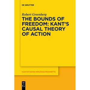 The Bounds of Freedom: Kant's Causal Theory of Action - (Kantstudien-Ergänzungshefte) by  Robert Greenberg (Paperback) - 1 of 1