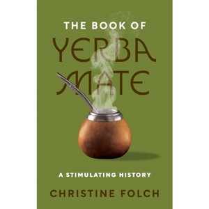 The Book of Yerba Mate - by  Christine Folch (Hardcover) - 1 of 1
