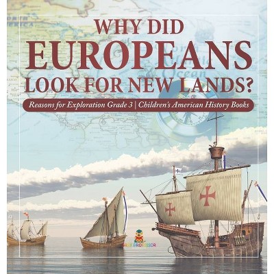 Why Did Europeans Look for New Lands? - Reasons for Exploration Grade 3 - Children's American History Books - by  Baby Professor (Hardcover)