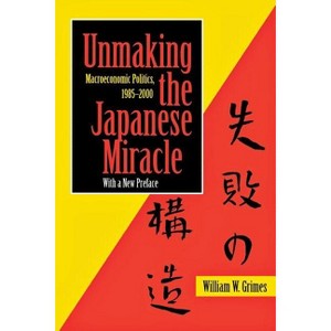 Unmaking the Japanese Miracle - by  William M Grimes (Paperback) - 1 of 1