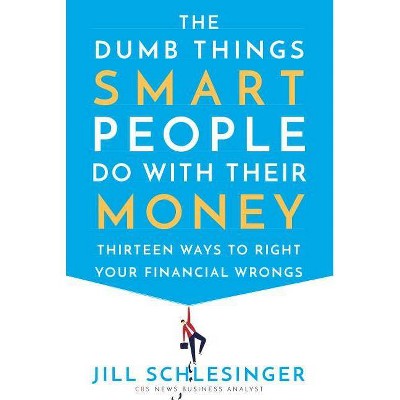  The Dumb Things Smart People Do with Their Money - by  Jill Schlesinger (Hardcover) 