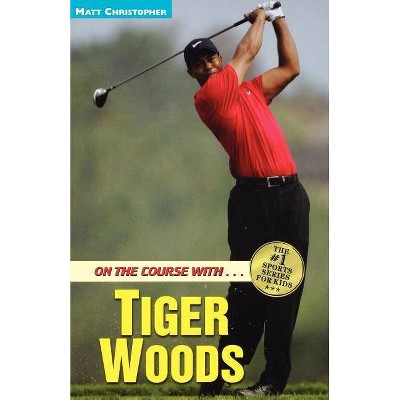 On the Course With...Tiger Woods - (Matt Christopher Sports Bio Bookshelf) by  Matt Christopher & Glenn Stout (Paperback)