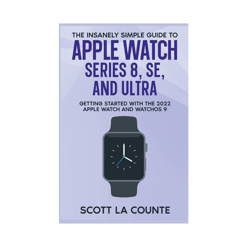 The Insanely Simple Guide to Apple Watch Series 8, SE, and Ultra - by  Scott La Counte (Paperback), 1 of 2