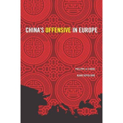 China's Offensive in Europe - (Geopolitics in the 21st Century) by  Philippe Le Corre & Alain Sepulchre (Paperback)