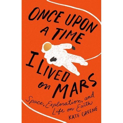  Once Upon a Time I Lived on Mars - by  Kate Greene (Hardcover) 