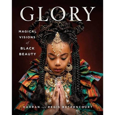 Glory - by Kahran Bethencourt & Regis Bethencourt (Hardcover)